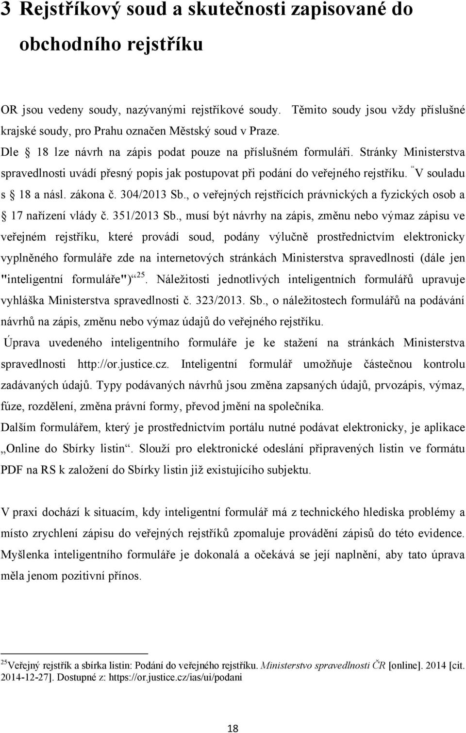 Stránky Ministerstva spravedlnosti uvádí přesný popis jak postupovat při podání do veřejného rejstříku. V souladu s 18 a násl. zákona č. 304/2013 Sb.