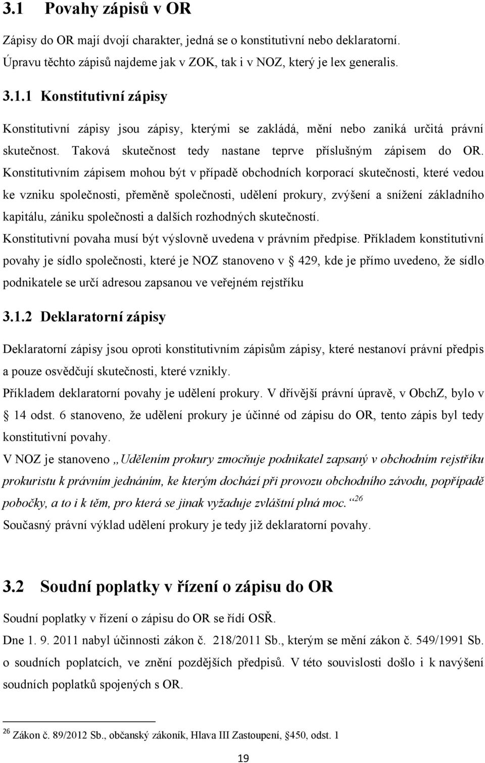 Konstitutivním zápisem mohou být v případě obchodních korporací skutečnosti, které vedou ke vzniku společnosti, přeměně společnosti, udělení prokury, zvýšení a sníţení základního kapitálu, zániku