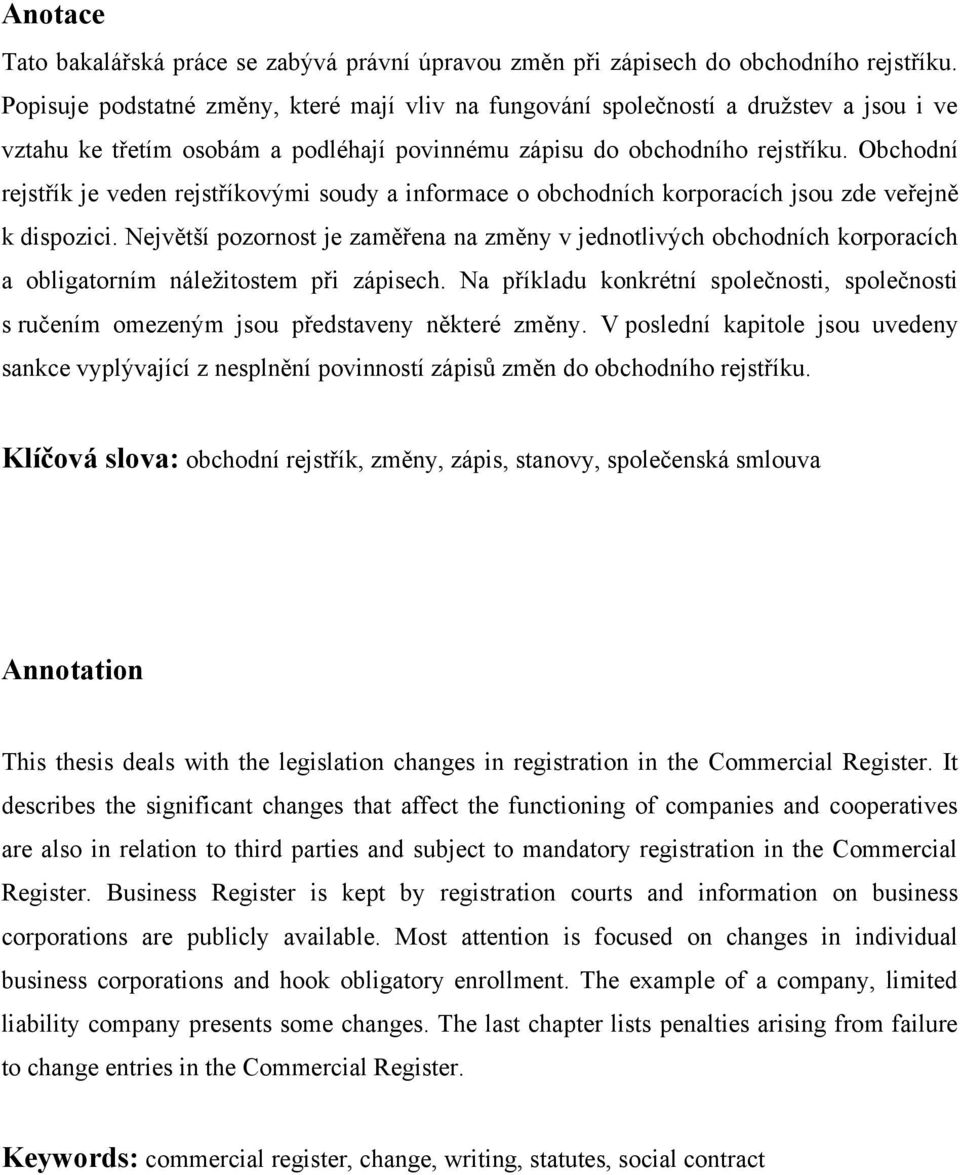 Obchodní rejstřík je veden rejstříkovými soudy a informace o obchodních korporacích jsou zde veřejně k dispozici.