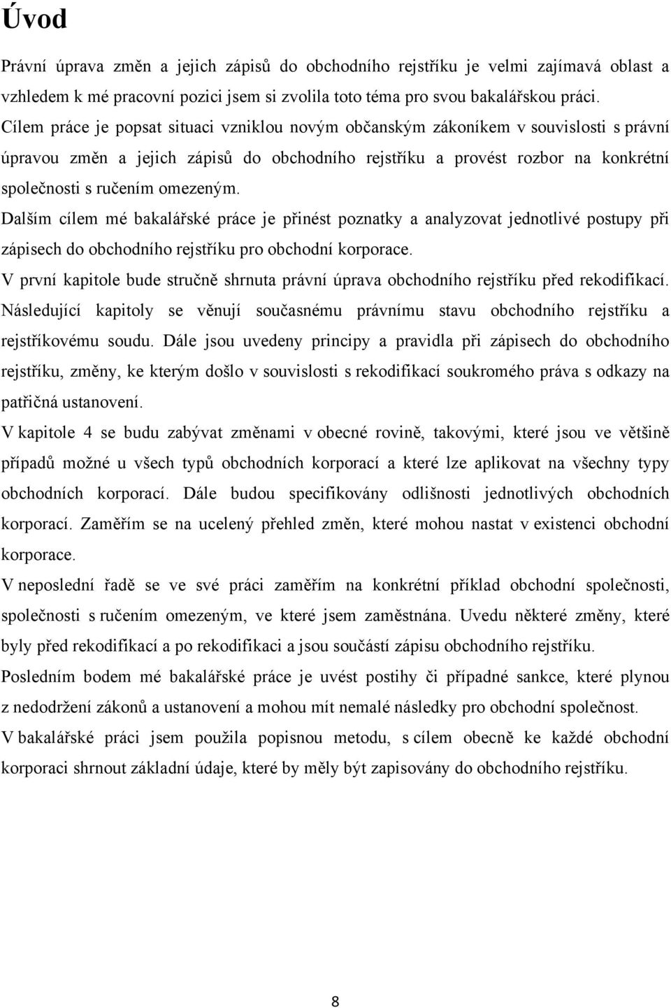 omezeným. Dalším cílem mé bakalářské práce je přinést poznatky a analyzovat jednotlivé postupy při zápisech do obchodního rejstříku pro obchodní korporace.