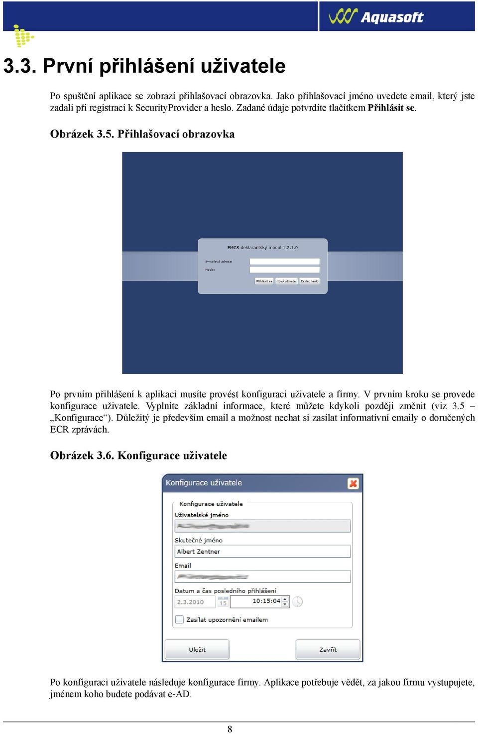 V prvním kroku se provede konfigurace uživatele. Vyplníte základní informace, které můžete kdykoli později změnit (viz 3.5 Konfigurace ).