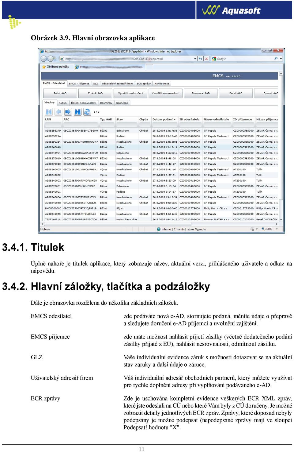 EMCS odesílatel zde podáváte nová e-ad, stornujete podaná, měníte údaje o přepravě a sledujete doručení e-ad příjemci a uvolnění zajištění.