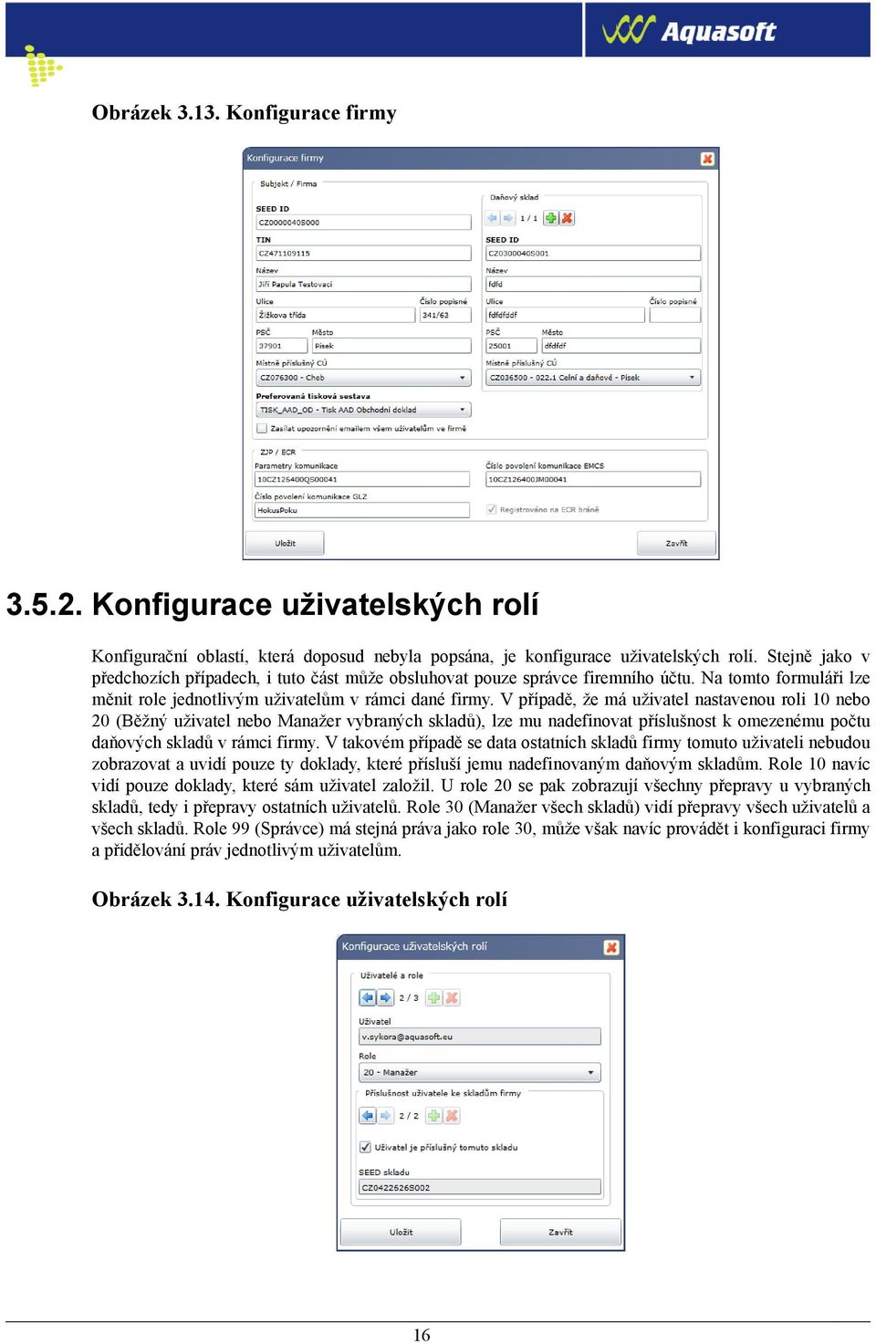 V případě, že má uživatel nastavenou roli 10 nebo 20 (Běžný uživatel nebo Manažer vybraných skladů), lze mu nadefinovat příslušnost k omezenému počtu daňových skladů v rámci firmy.