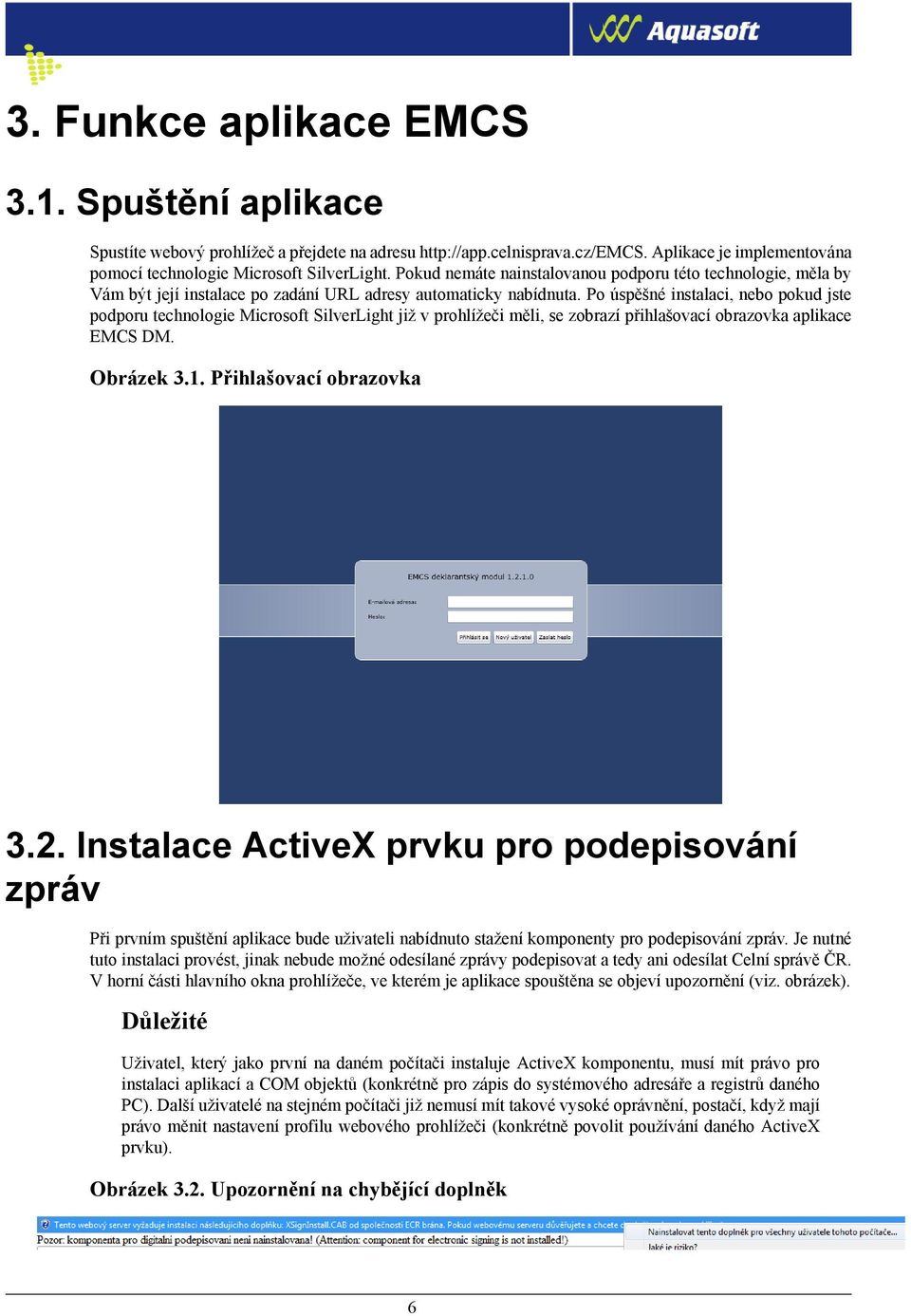 Po úspěšné instalaci, nebo pokud jste podporu technologie Microsoft SilverLight již v prohlížeči měli, se zobrazí přihlašovací obrazovka aplikace EMCS DM. Obrázek 3.1. Přihlašovací obrazovka 3.2.