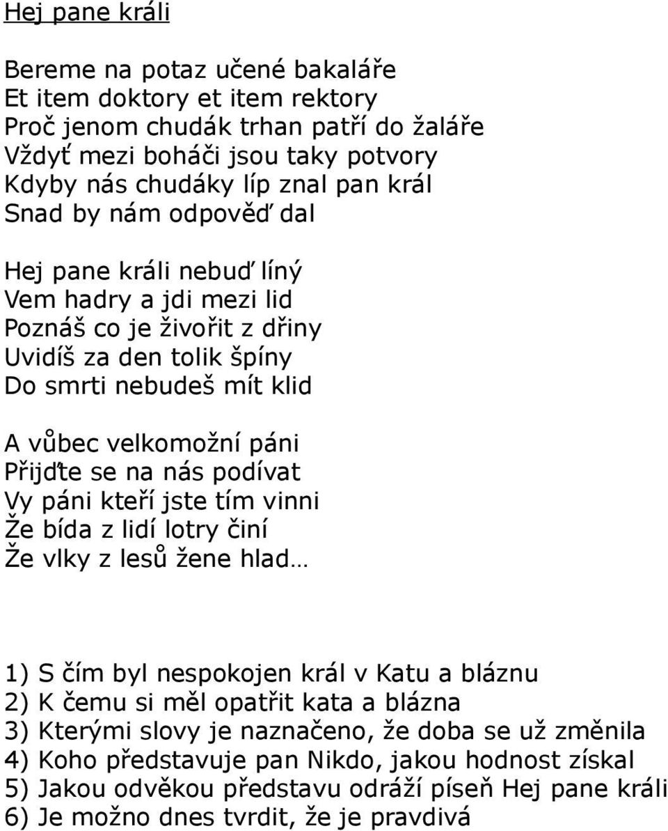 se na nás podívat Vy páni kteří jste tím vinni Že bída z lidí lotry činí Že vlky z lesů žene hlad 1) S čím byl nespokojen král v Katu a bláznu 2) K čemu si měl opatřit kata a blázna 3)