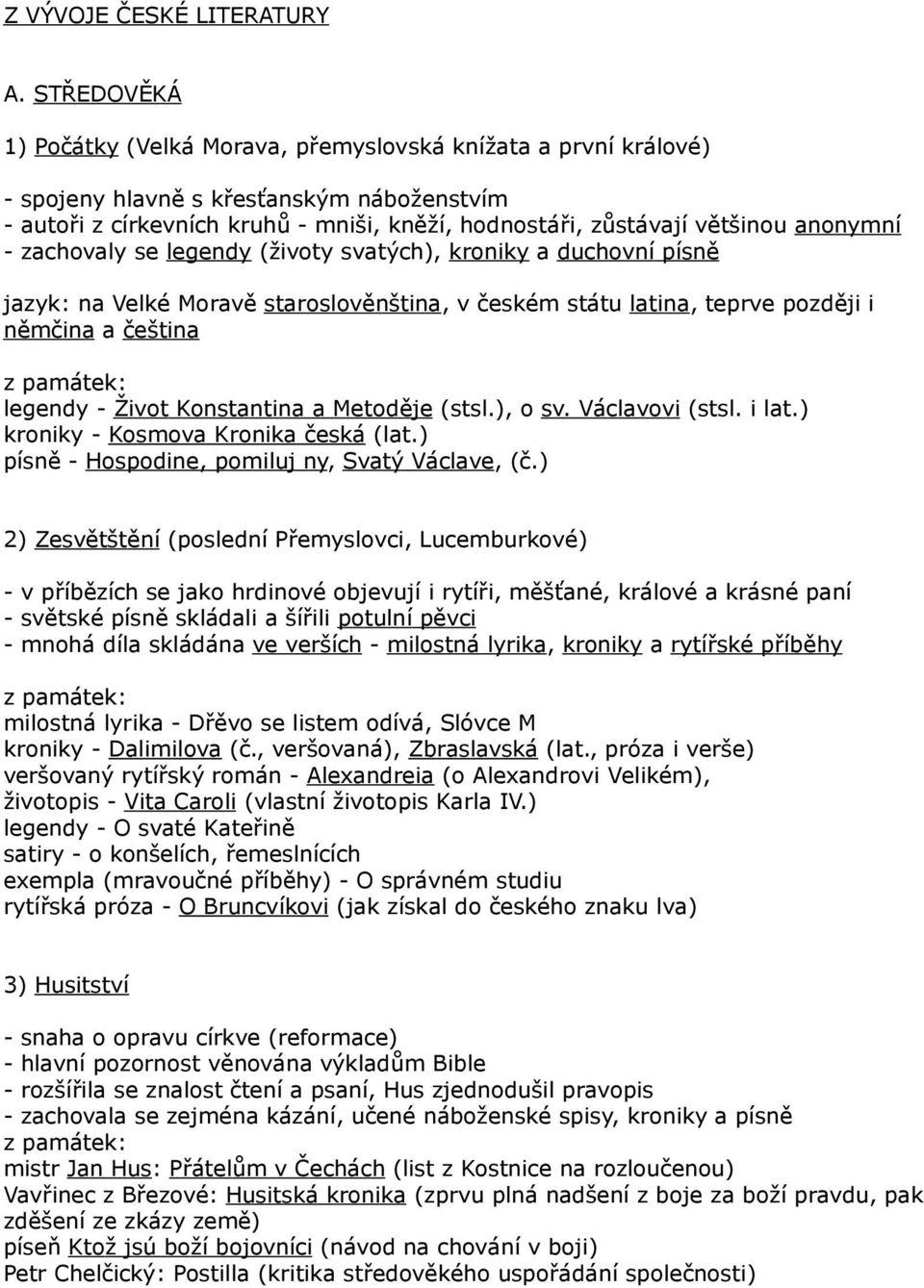 anonymní - zachovaly se legendy (životy svatých), kroniky a duchovní písně jazyk: na Velké Moravě staroslověnština, v českém státu latina, teprve později i němčina a čeština z památek: legendy -