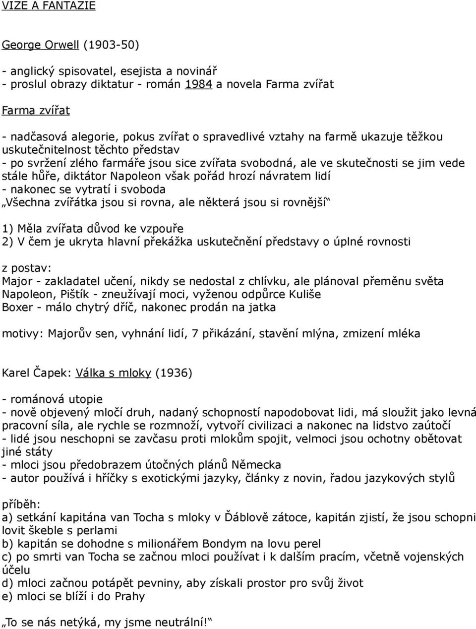 pořád hrozí návratem lidí - nakonec se vytratí i svoboda Všechna zvířátka jsou si rovna, ale některá jsou si rovnější 1) Měla zvířata důvod ke vzpouře 2) V čem je ukryta hlavní překážka uskutečnění