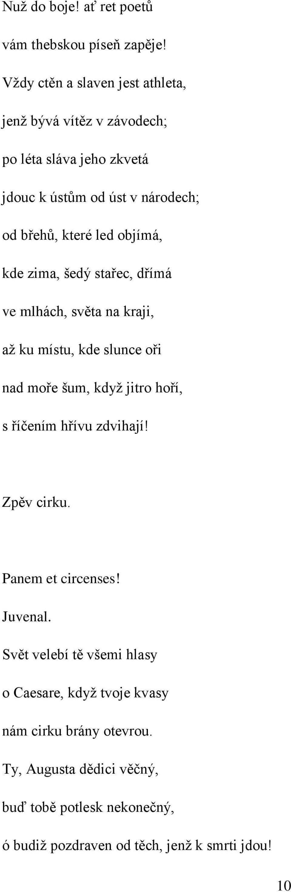 objímá, kde zima, šedý stařec, dřímá ve mlhách, světa na kraji, až ku místu, kde slunce oři nad moře šum, když jitro hoří, s říčením hřívu