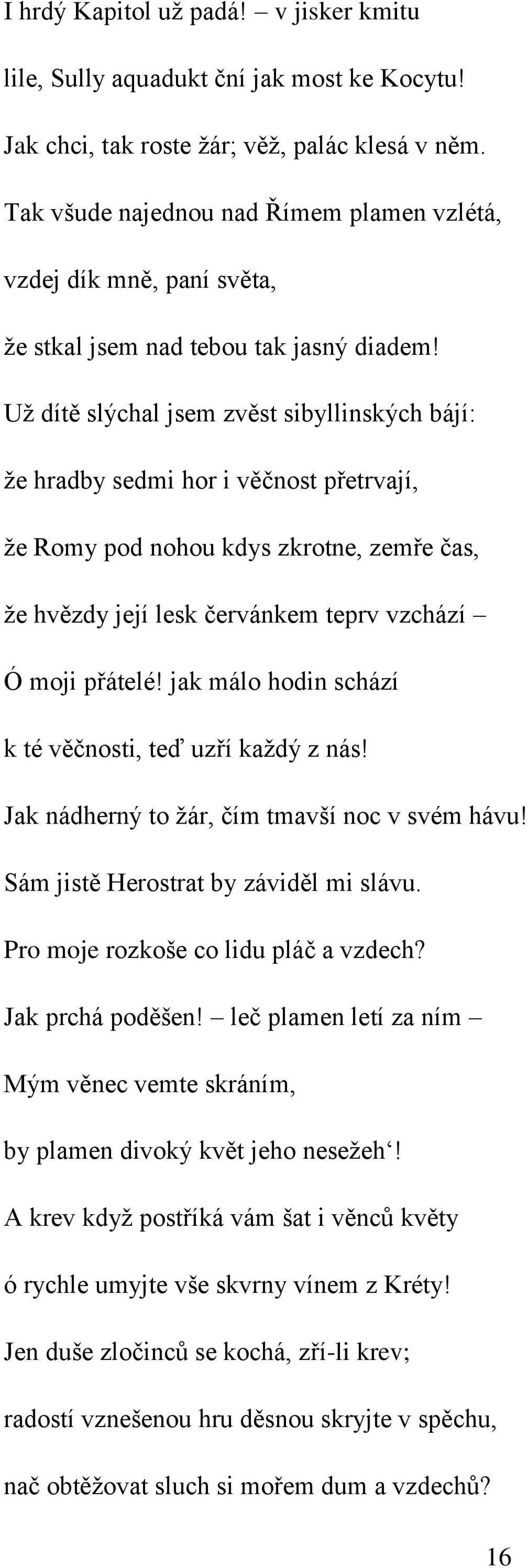 Už dítě slýchal jsem zvěst sibyllinských bájí: že hradby sedmi hor i věčnost přetrvají, že Romy pod nohou kdys zkrotne, zemře čas, že hvězdy její lesk červánkem teprv vzchází Ó moji přátelé!