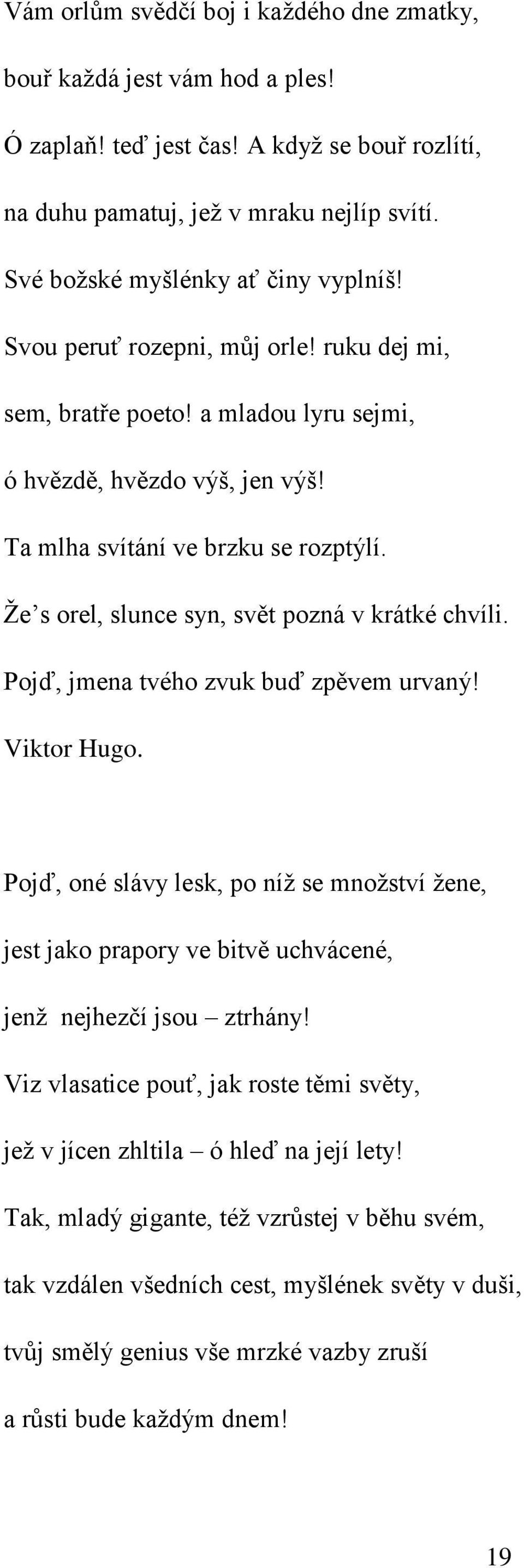 Že s orel, slunce syn, svět pozná v krátké chvíli. Pojď, jmena tvého zvuk buď zpěvem urvaný! Viktor Hugo.