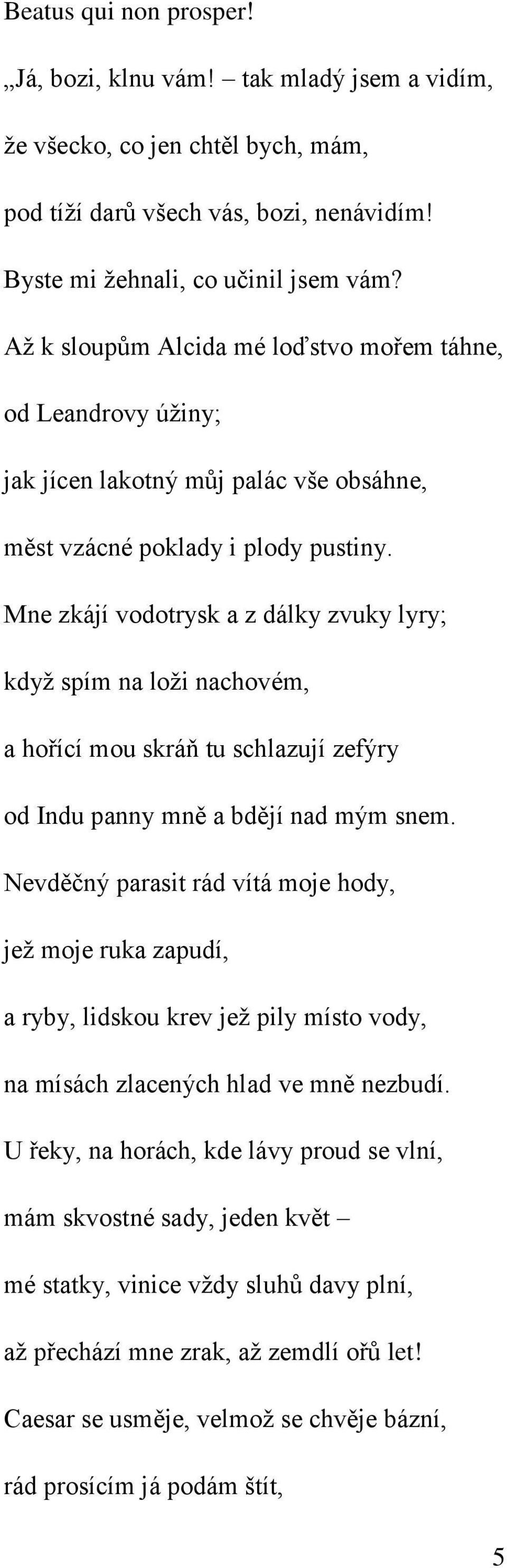 Mne zkájí vodotrysk a z dálky zvuky lyry; když spím na loži nachovém, a hořící mou skráň tu schlazují zefýry od Indu panny mně a bdějí nad mým snem.