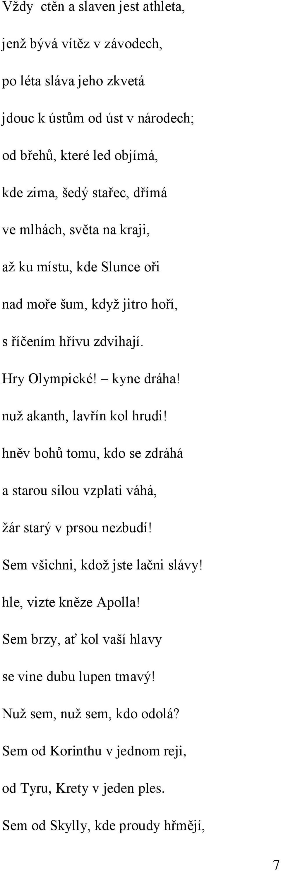 nuž akanth, lavřín kol hrudi! hněv bohů tomu, kdo se zdráhá a starou silou vzplati váhá, žár starý v prsou nezbudí! Sem všichni, kdož jste lačni slávy!