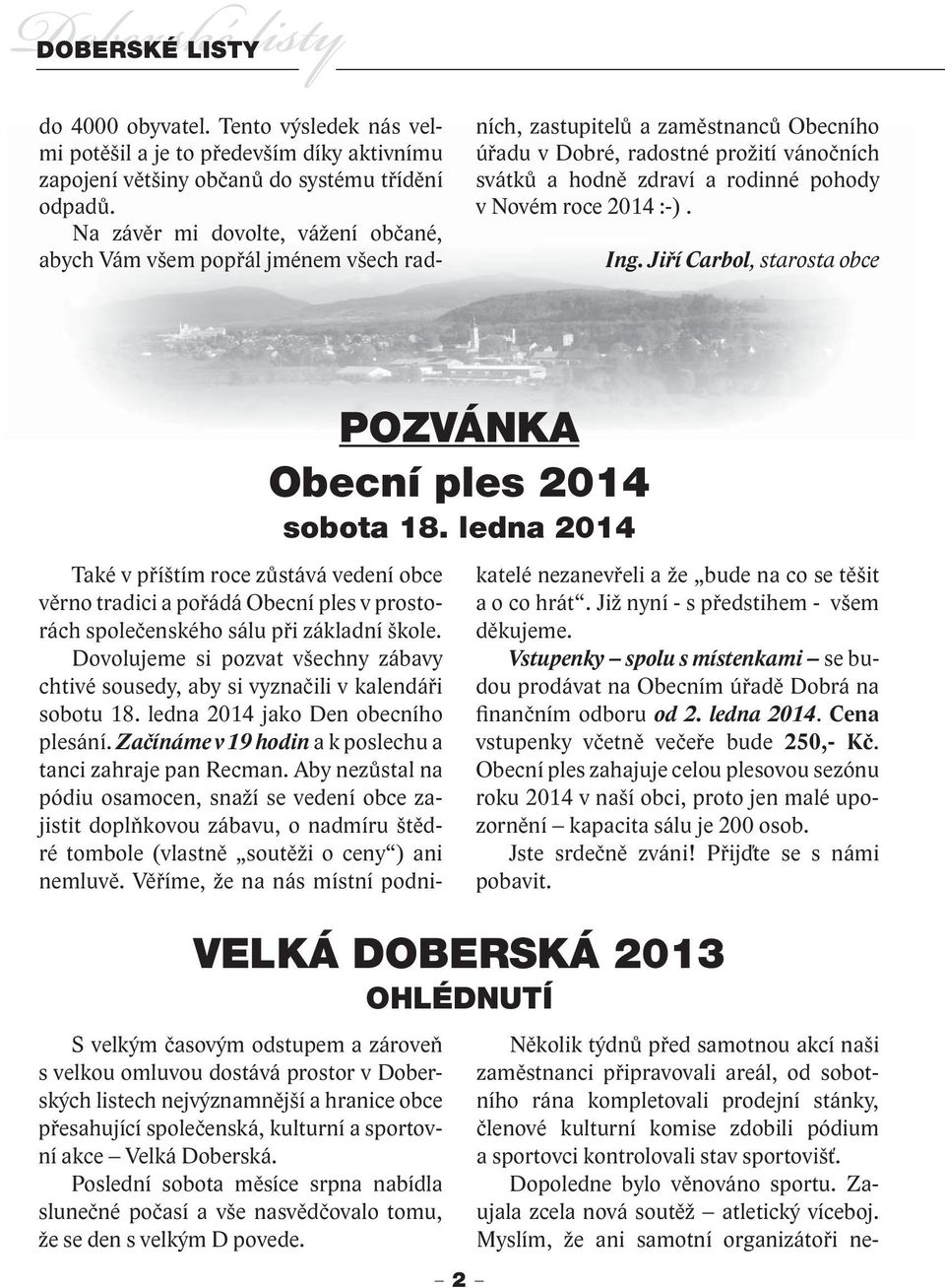 Novém roce 2014 :-). Ing. Jiří Carbol, starosta obce Také v příštím roce zůstává vedení obce věrno tradici a pořádá Obecní ples v prostorách společenského sálu při základní škole.