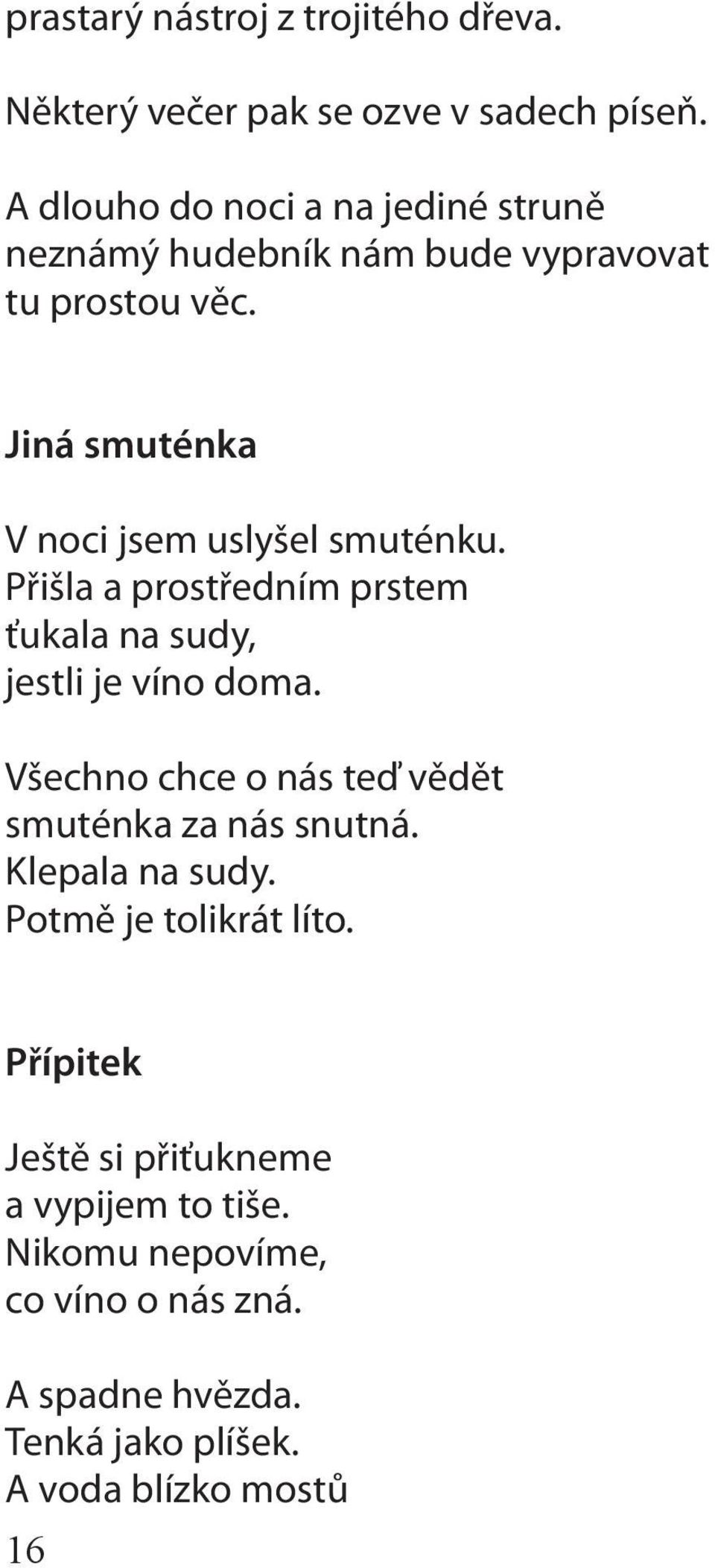 Jiná smuténka V noci jsem uslyšel smuténku. Přišla a prostředním prstem ťukala na sudy, jestli je víno doma.