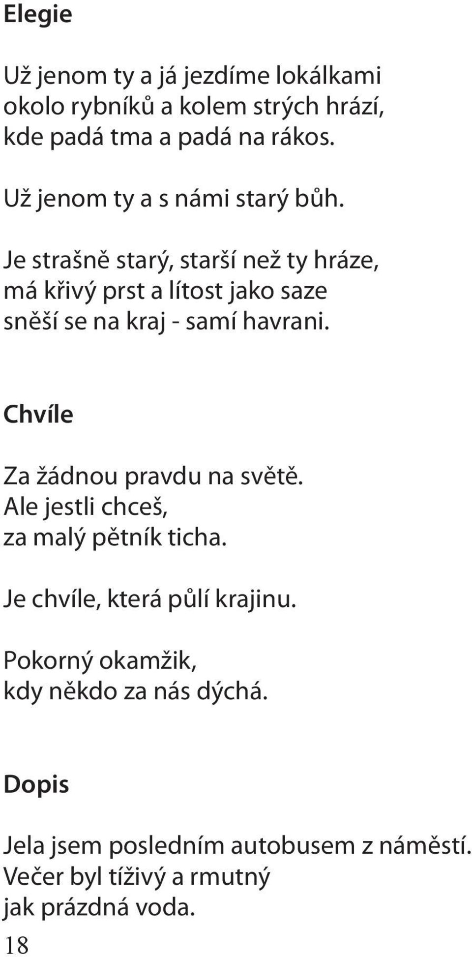 Je strašně starý, starší než ty hráze, má křivý prst a lítost jako saze sněší se na kraj - samí havrani.