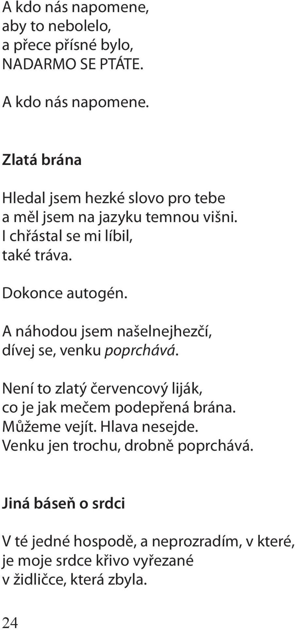 A náhodou jsem našelnejhezčí, dívej se, venku poprchává. Není to zlatý červencový liják, co je jak mečem podepřená brána.