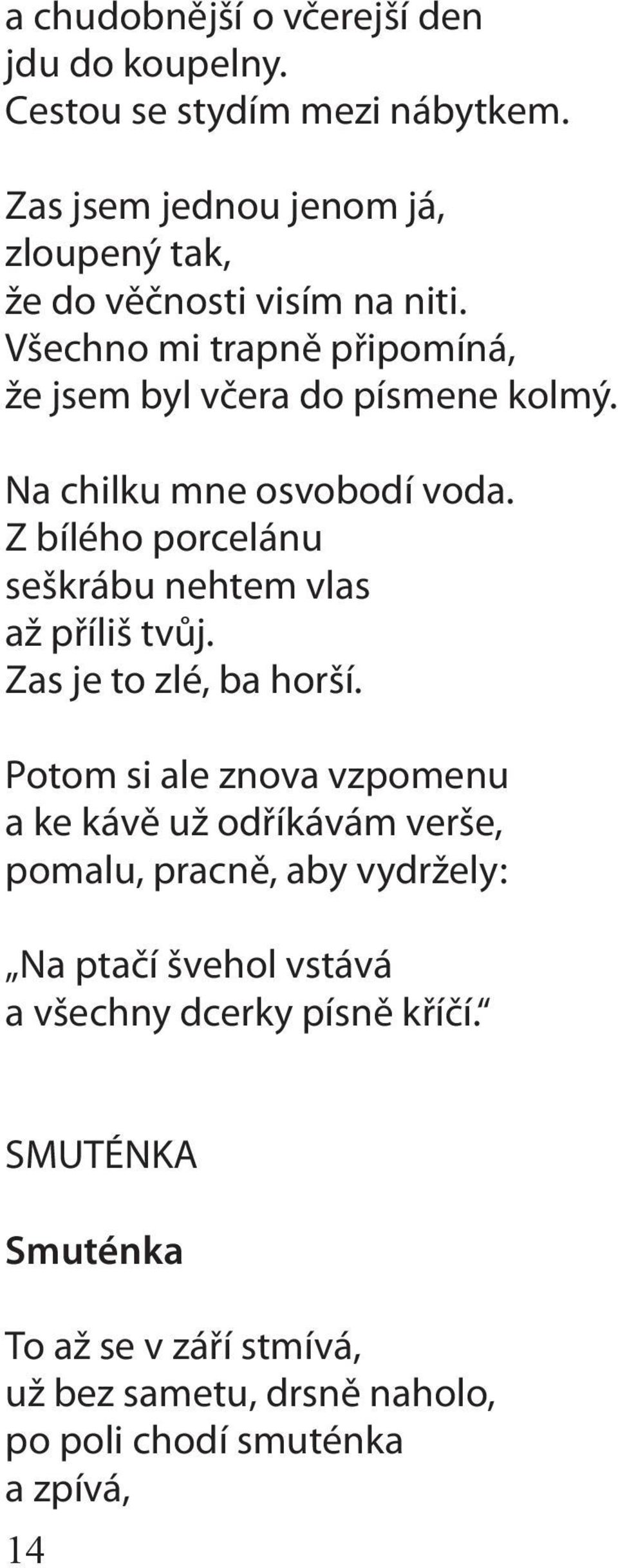 Na chilku mne osvobodí voda. Z bílého porcelánu seškrábu nehtem vlas až příliš tvůj. Zas je to zlé, ba horší.