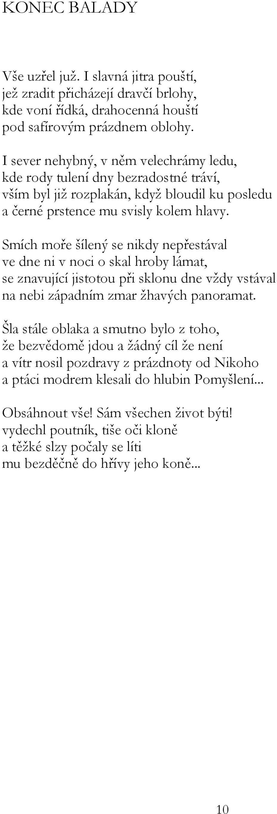 Smích moře šílený se nikdy nepřestával ve dne ni v noci o skal hroby lámat, se znavující jistotou při sklonu dne vždy vstával na nebi západním zmar žhavých panoramat.