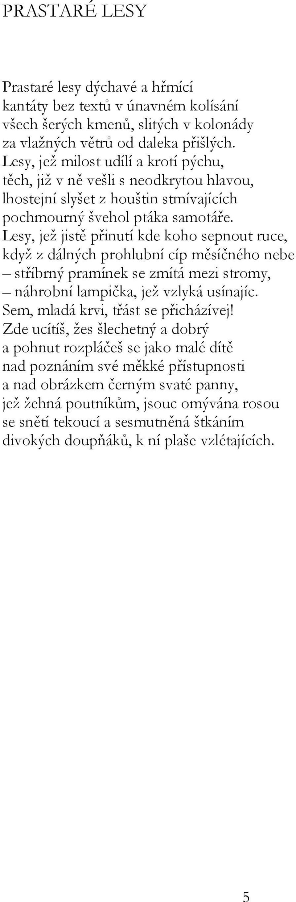 Lesy, jež jistě přinutí kde koho sepnout ruce, když z dálných prohlubní cíp měsíčného nebe stříbrný pramínek se zmítá mezi stromy, náhrobní lampička, jež vzlyká usínajíc.