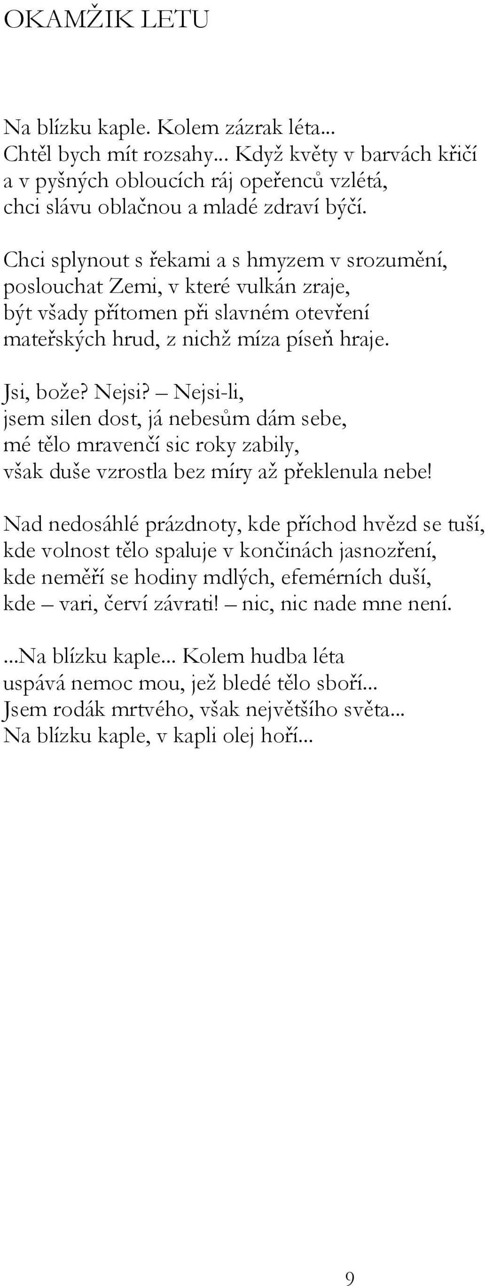 Nejsi-li, jsem silen dost, já nebesům dám sebe, mé tělo mravenčí sic roky zabily, však duše vzrostla bez míry až překlenula nebe!