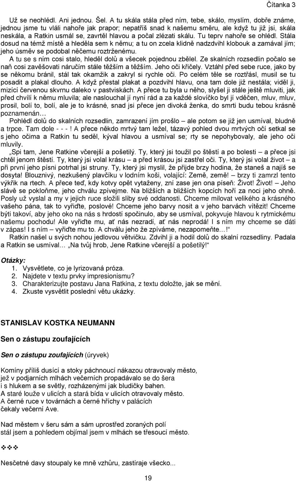 hlavou a počal zlézati skálu. Tu teprv nahoře se ohlédl. Stála dosud na témž místě a hleděla sem k němu; a tu on zcela klidně nadzdvihl klobouk a zamával jím; jeho úsměv se podobal něčemu roztrženému.