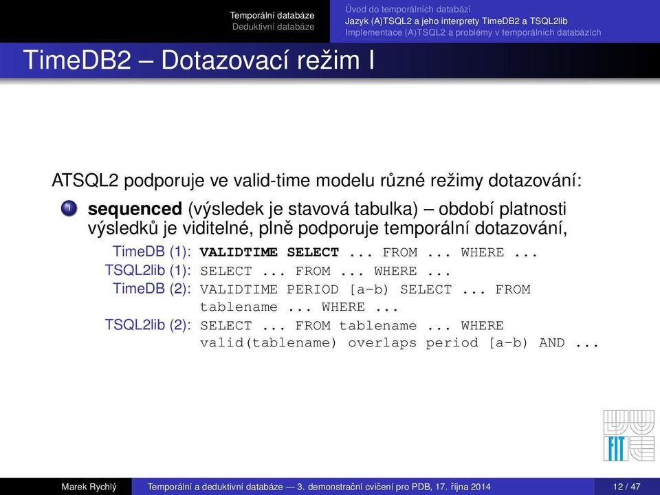 .. FROM... WHERE... TimeDB (2): VALIDTIME PERIOD [a-b) SELECT... FROM tablename... WHERE... TSQL2lib (2): SELECT... FROM tablename... WHERE valid(tablename) overlaps period [a-b) AND.