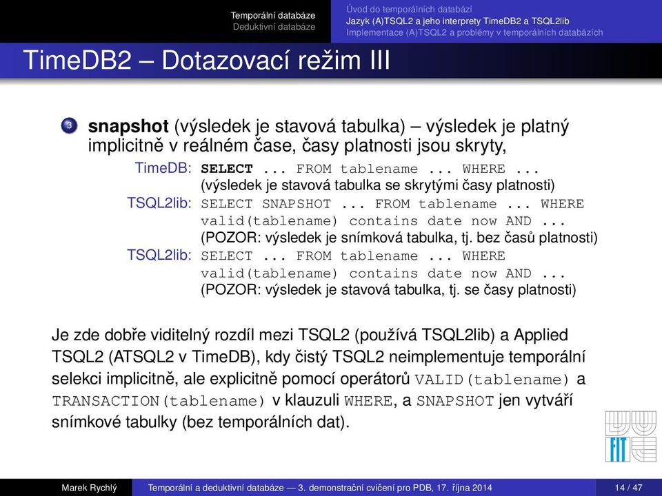 bez časů platnosti) TSQL2lib: SELECT... FROM tablename... WHERE valid(tablename) contains date now AND... (POZOR: výsledek je stavová tabulka, tj.