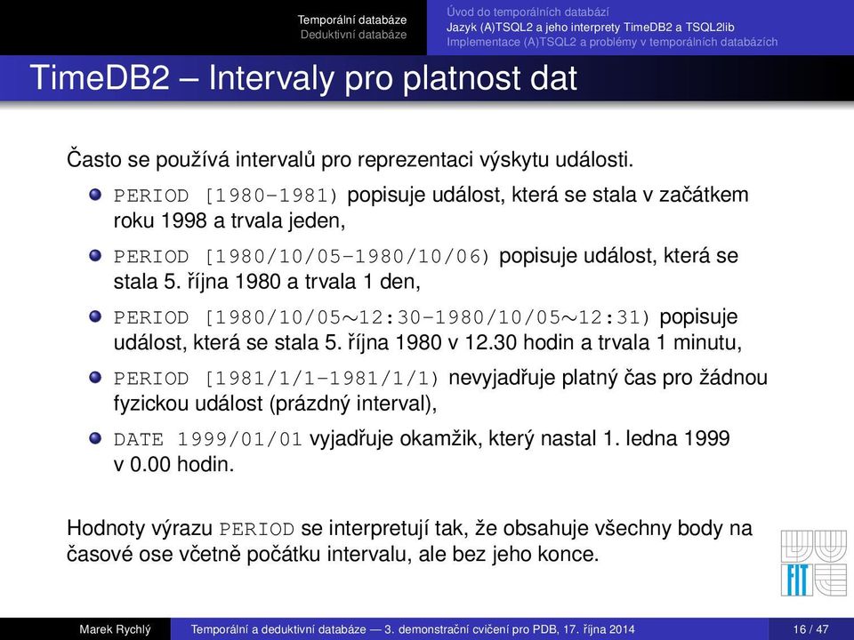 října 1980 a trvala 1 den, PERIOD [1980/10/05 12:30-1980/10/05 12:31) popisuje událost, která se stala 5. října 1980 v 12.