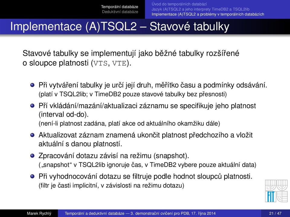 (platí v TSQL2lib; v TimeDB2 pouze stavové tabulky bez přesnosti) Pří vkládání/mazání/aktualizaci záznamu se specifikuje jeho platnost (interval od-do).