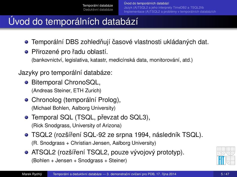 převzat do SQL3), (Rick Snodgrass, University of Arizona) TSQL2 (rozšíření SQL-92 ze srpna 1994, následník TSQL). (R. Snodgrass + Christian Jensen, Aalborg University) ATSQL2 (rozšíření TSQL2, pouze vývojový prototyp).