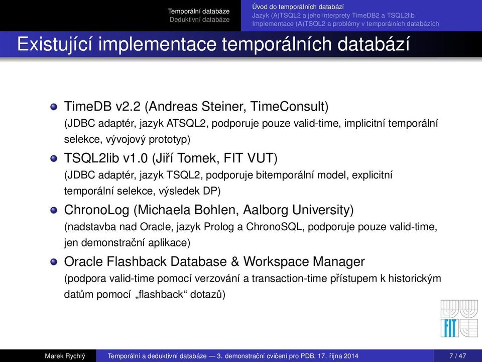 0 (Jiří Tomek, FIT VUT) (JDBC adaptér, jazyk TSQL2, podporuje bitemporální model, explicitní temporální selekce, výsledek DP) ChronoLog (Michaela Bohlen, Aalborg University) (nadstavba