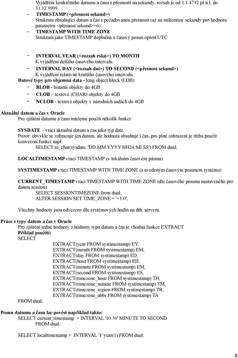 - TIMESTAMP WITH TIME ZONE Struktura jako TIMESTAMP doplněná o časový posun oproti UTC - INTERVAL YEAR (<rozsah roků>) TO MONTH K vyjádření delšího časového intervalu.