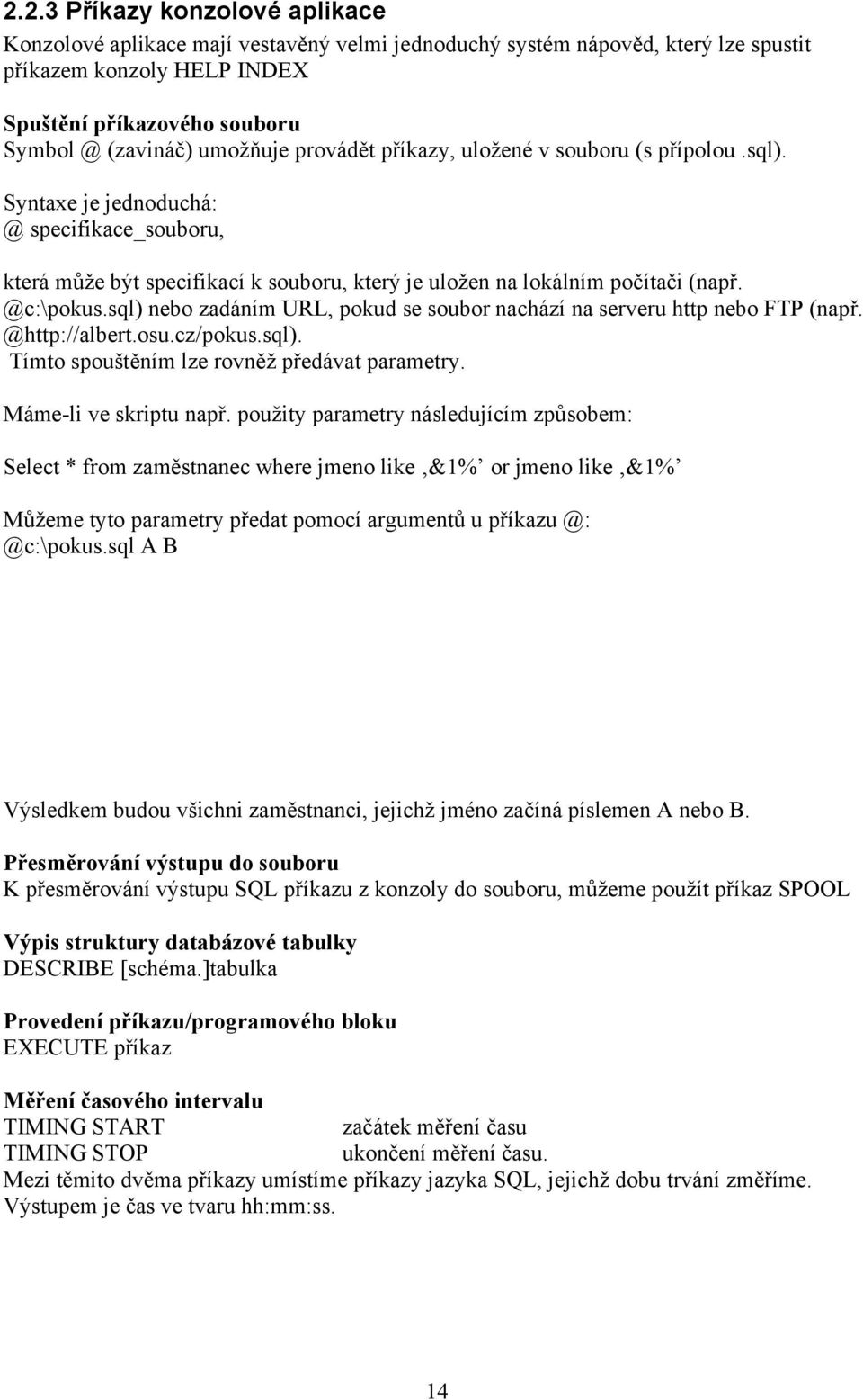 @c:\pokus.sql) nebo zadáním URL, pokud se soubor nachází na serveru http nebo FTP (např. @http://albert.osu.cz/pokus.sql). Tímto spouštěním lze rovněž předávat parametry. Máme-li ve skriptu např.