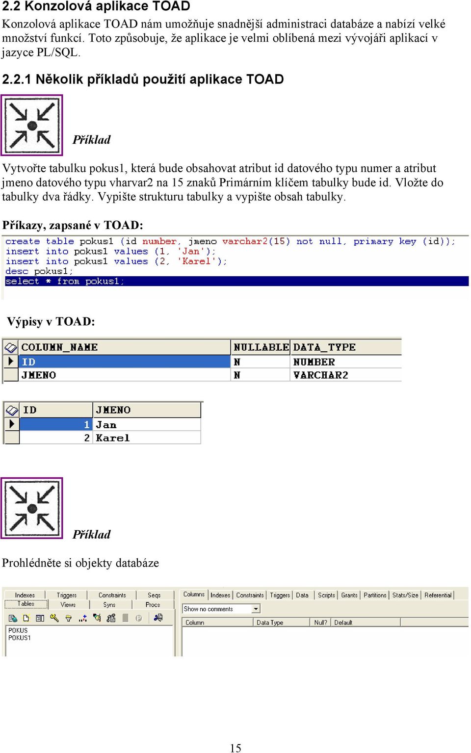 2.1 Několik příkladů použití aplikace TOAD Vytvořte tabulku pokus1, která bude obsahovat atribut id datového typu numer a atribut jmeno