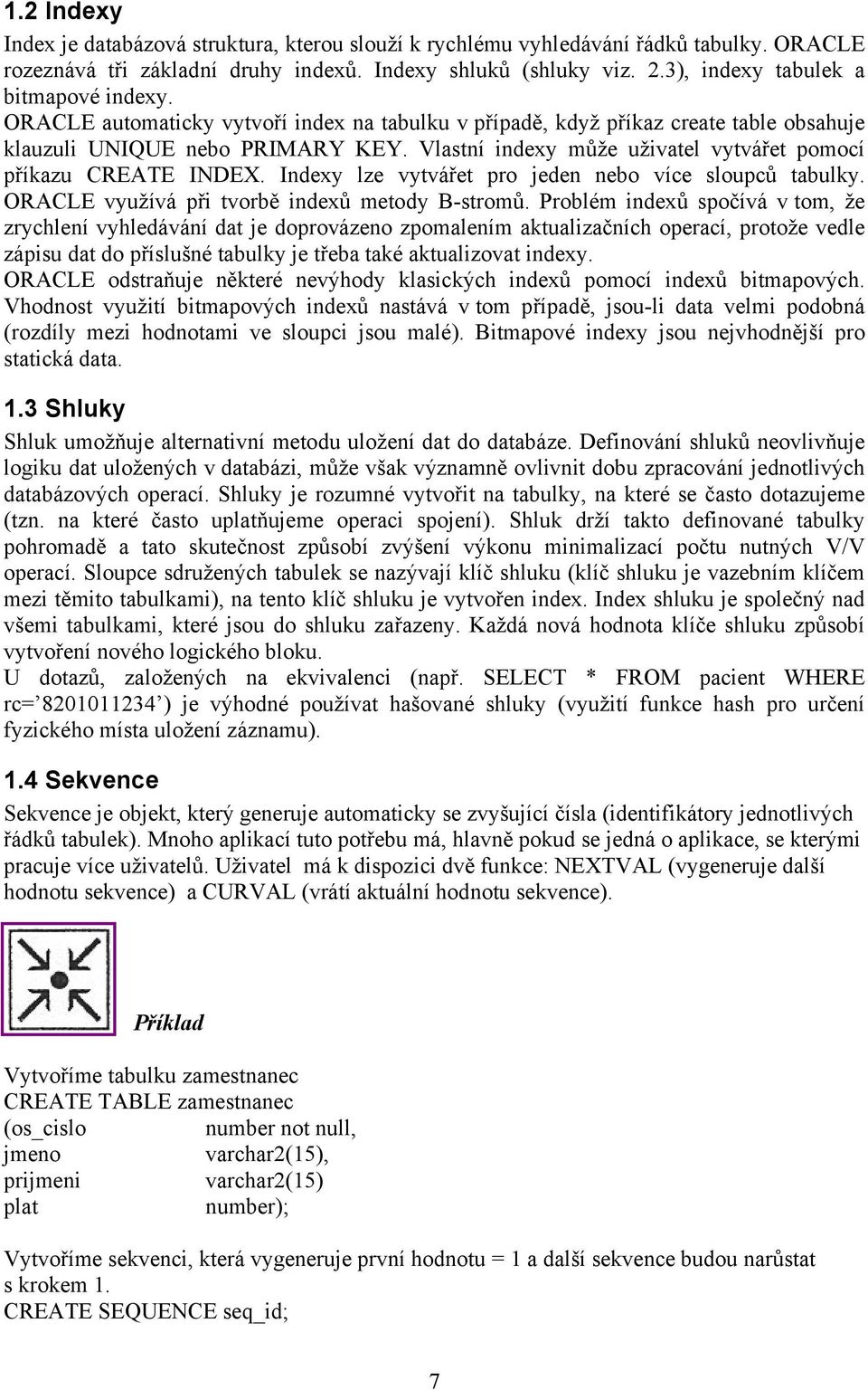 Vlastní indexy může uživatel vytvářet pomocí příkazu CREATE INDEX. Indexy lze vytvářet pro jeden nebo více sloupců tabulky. ORACLE využívá při tvorbě indexů metody B-stromů.