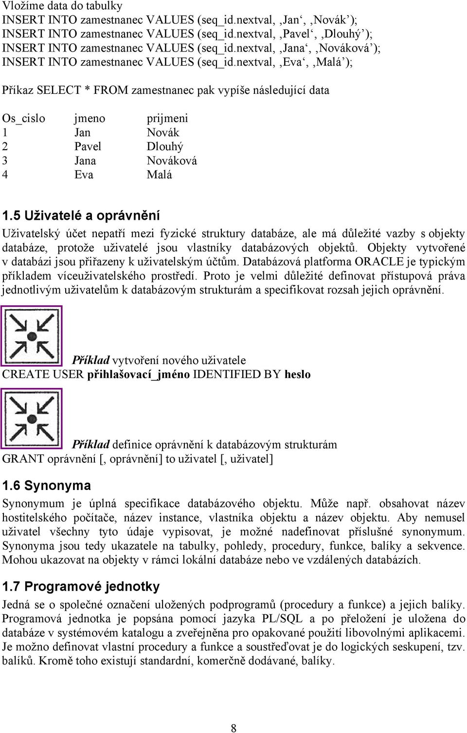 nextval, Eva, Malá ); Příkaz SELECT * FROM zamestnanec pak vypíše následující data Os_cislo jmeno prijmeni 1 Jan Novák 2 Pavel Dlouhý 3 Jana Nováková 4 Eva Malá 1.