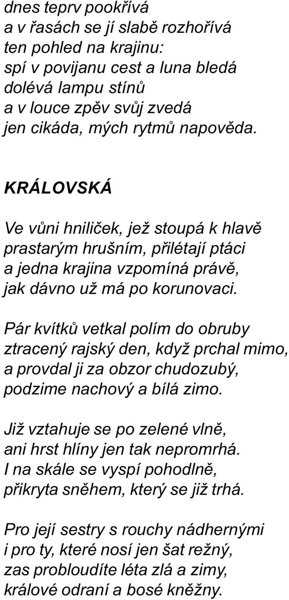 Pár kvítkù vetkal polím do obruby ztracený rajský den, když prchal mimo, a provdal ji za obzor chudozubý, podzime nachový a bílá zimo.