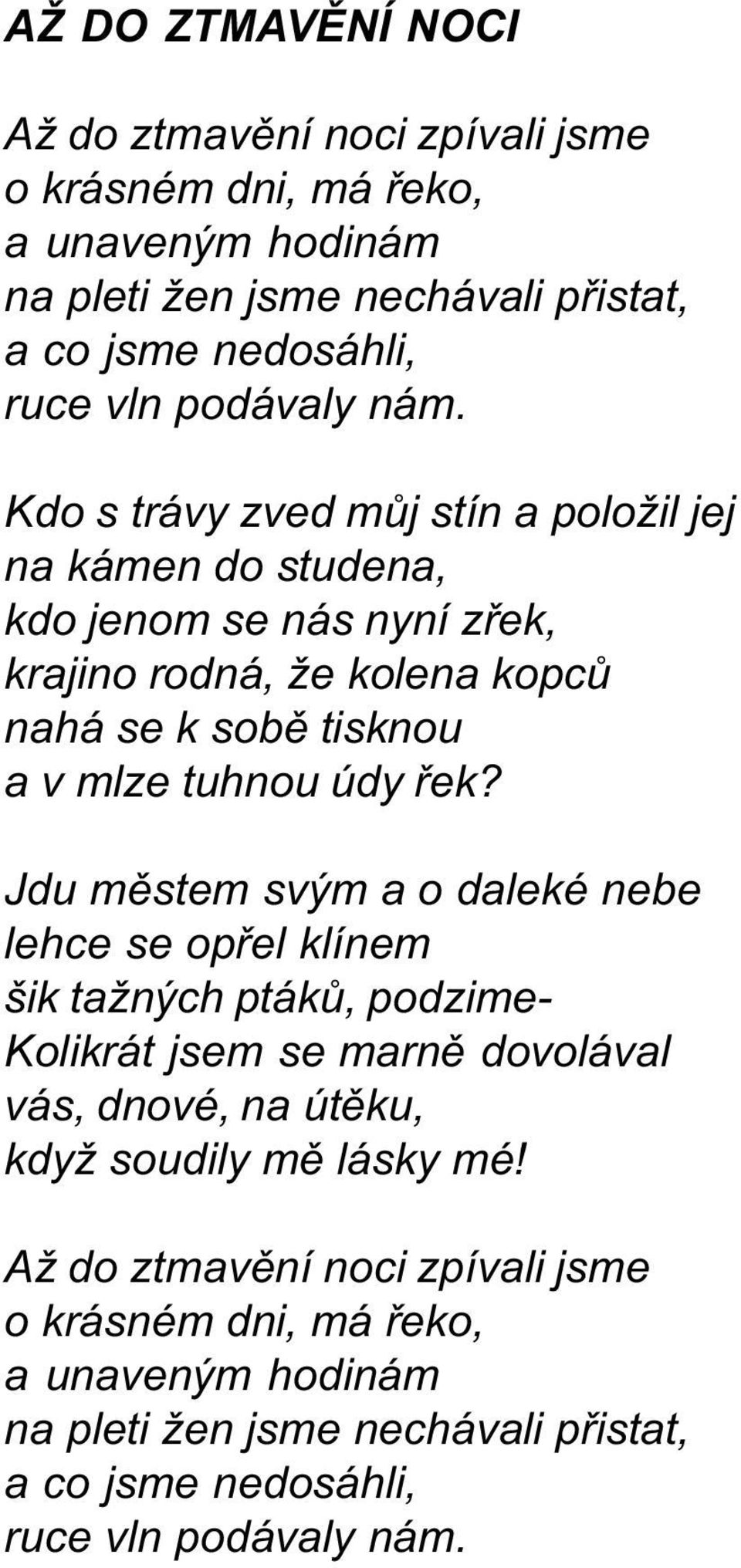 Kdo s trávy zved mùj stín a položil jej na kámen do studena, kdo jenom se nás nyní zøek, krajino rodná, že kolena kopcù nahá se k sobì tisknou a v mlze tuhnou údy