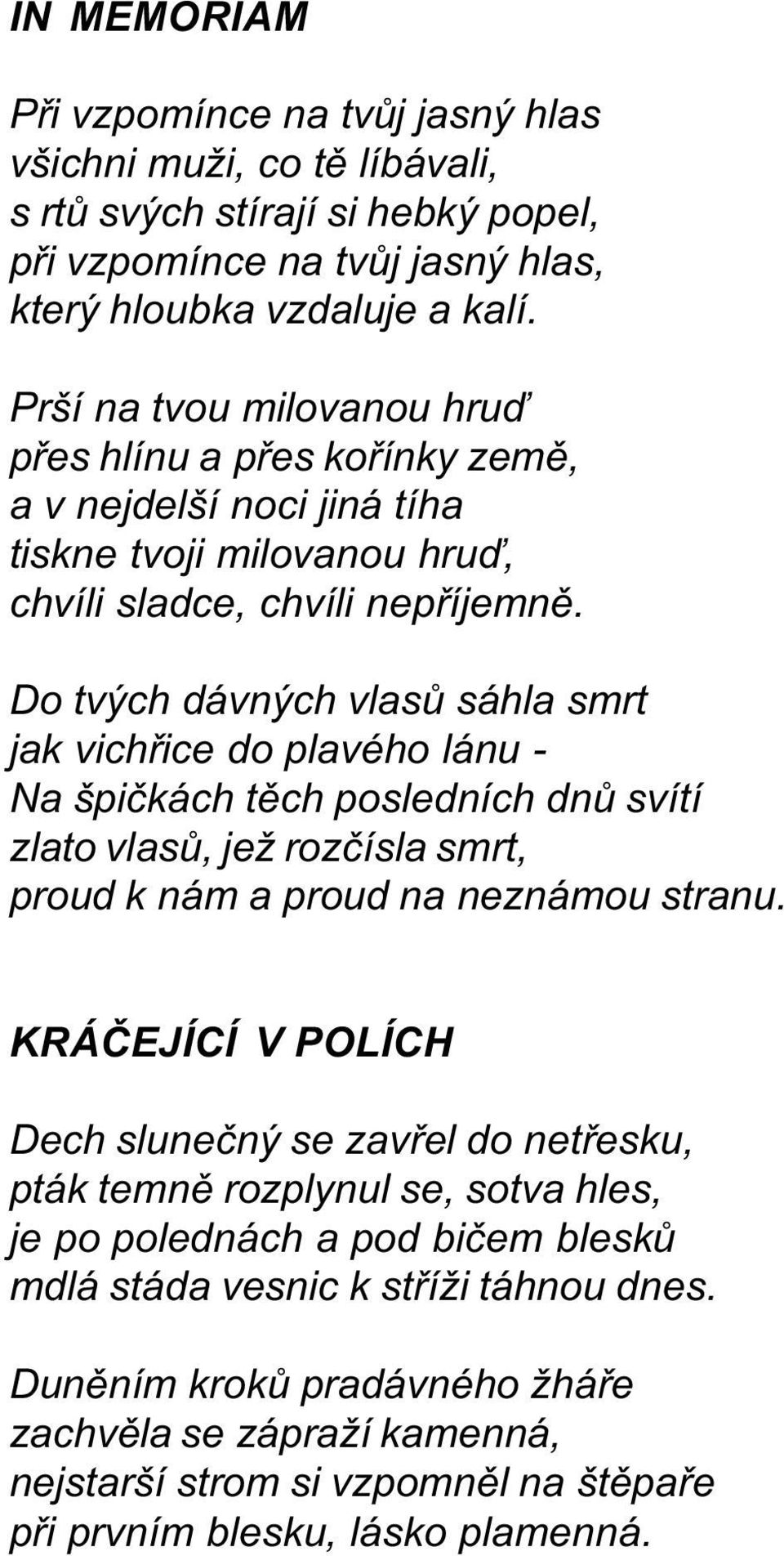 Do tvých dávných vlasù sáhla smrt jak vichøice do plavého lánu - Na špièkách tìch posledních dnù svítí zlato vlasù, jež rozèísla smrt, proud k nám a proud na neznámou stranu.