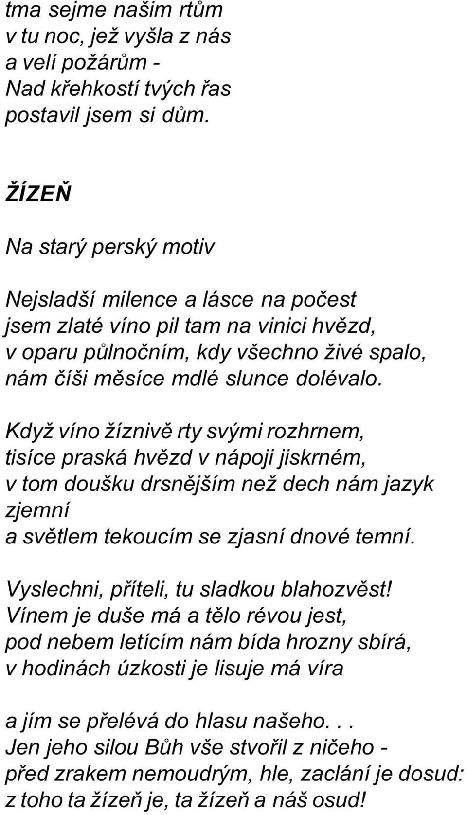 Když víno žíznivì rty svými rozhrnem, tisíce praská hvìzd v nápoji jiskrném, v tom doušku drsnìjším než dech nám jazyk zjemní a svìtlem tekoucím se zjasní dnové temní.