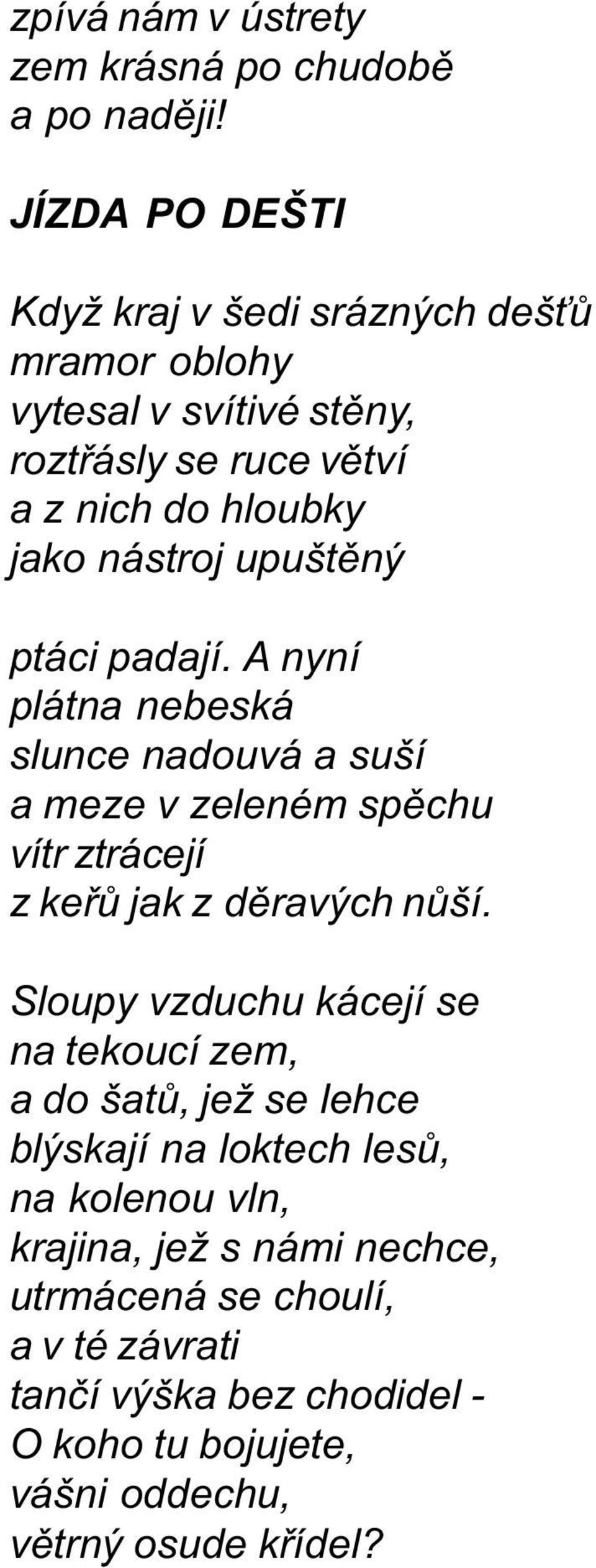 upuštìný ptáci padají. A nyní plátna nebeská slunce nadouvá a suší a meze v zeleném spìchu vítr ztrácejí z keøù jak z dìravých nùší.