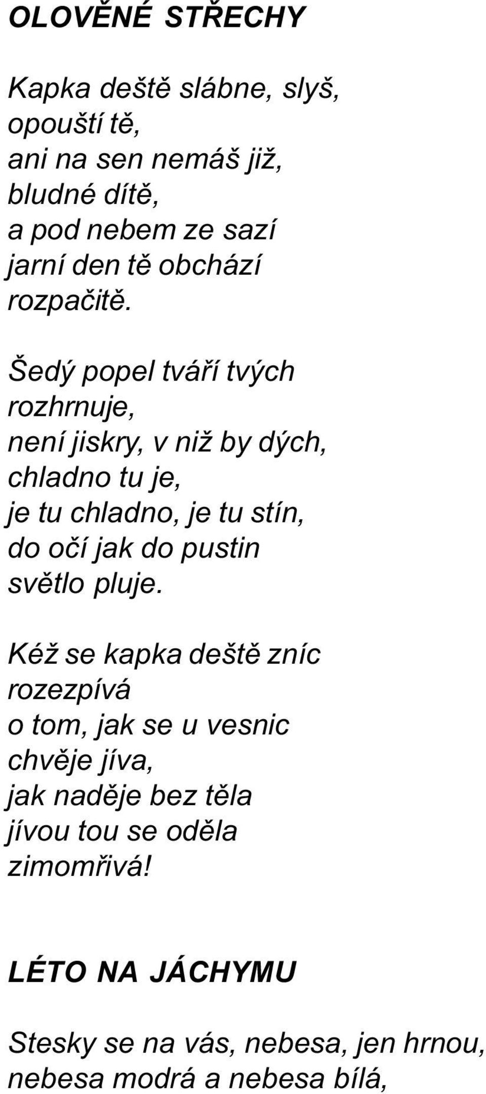 Šedý popel tváøí tvých rozhrnuje, není jiskry, v niž by dých, chladno tu je, je tu chladno, je tu stín, do oèí jak do