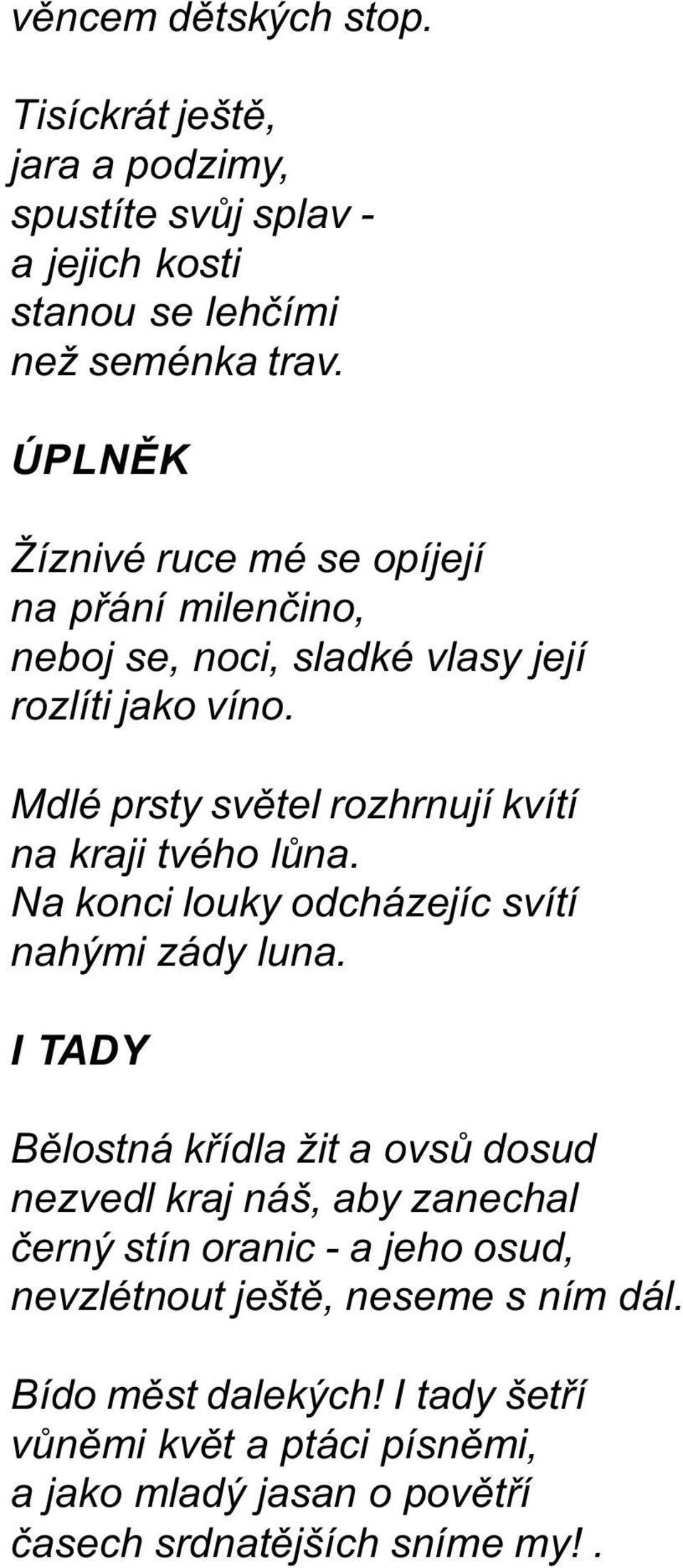 Mdlé prsty svìtel rozhrnují kvítí na kraji tvého lùna. Na konci louky odcházejíc svítí nahými zády luna.