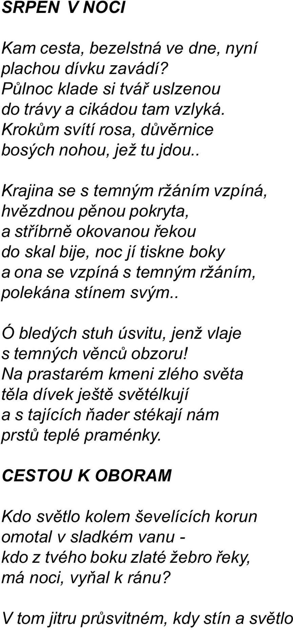 . Krajina se s temným ržáním vzpíná, hvìzdnou pìnou pokryta, a støíbrnì okovanou øekou do skal bije, noc jí tiskne boky a ona se vzpíná s temným ržáním, polekána stínem svým.