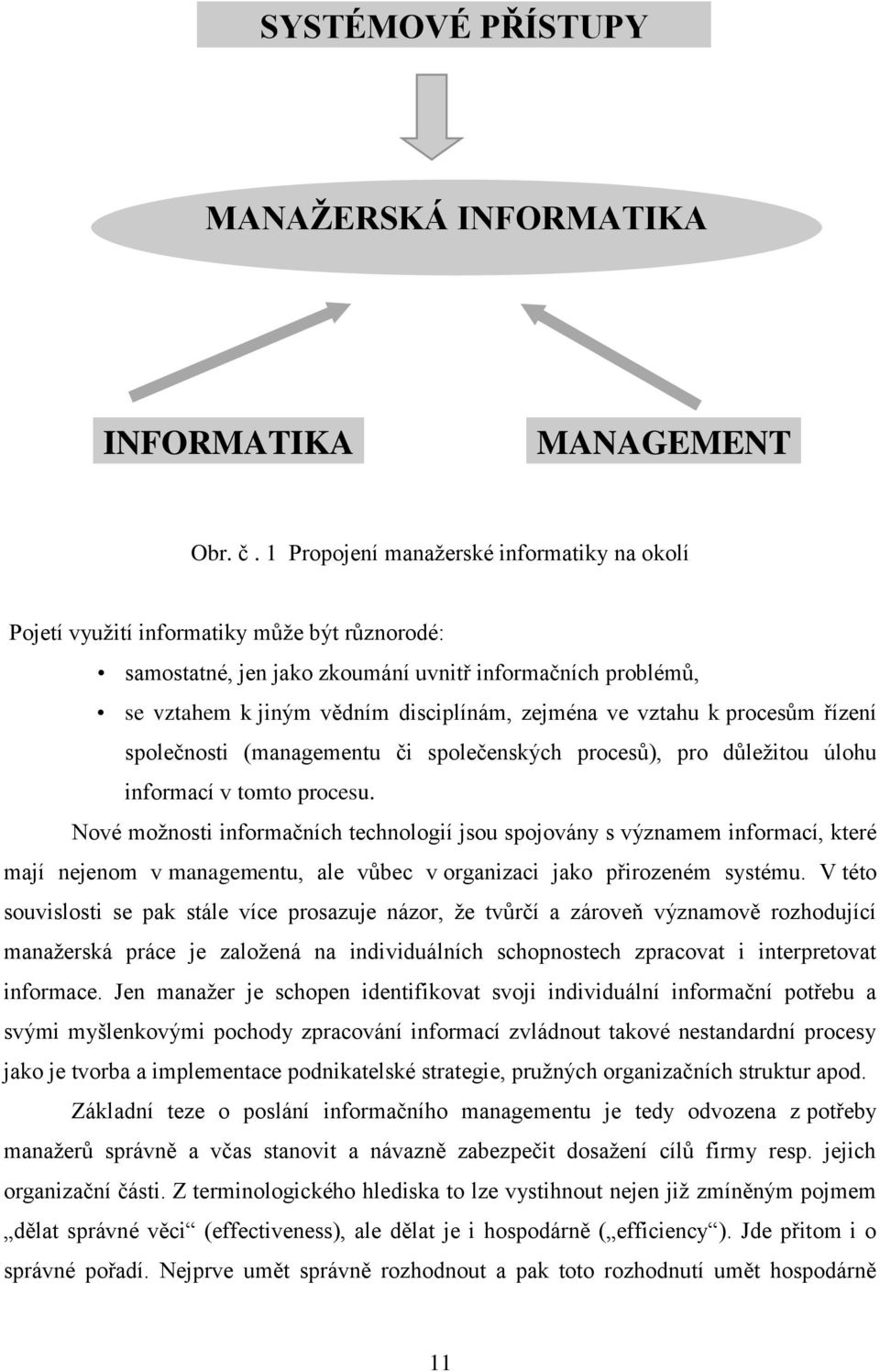 ve vztahu k procesům řízení společnosti (managementu či společenských procesů), pro důležitou úlohu informací v tomto procesu.