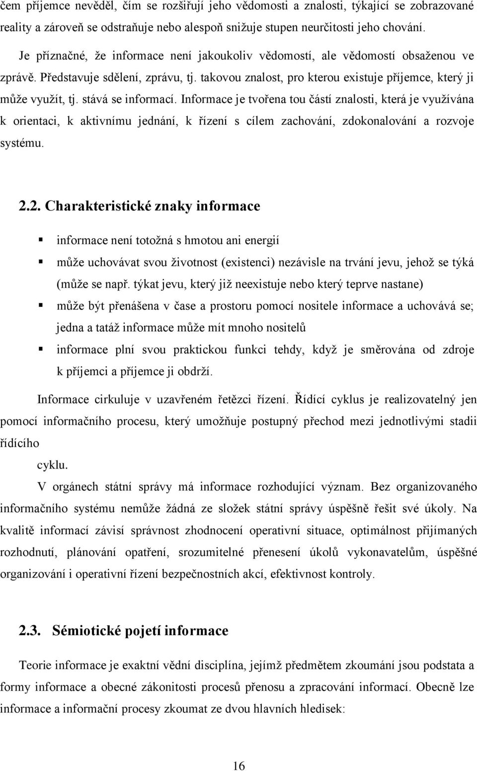 stává se informací. Informace je tvořena tou částí znalosti, která je využívána k orientaci, k aktivnímu jednání, k řízení s cílem zachování, zdokonalování a rozvoje systému. 2.