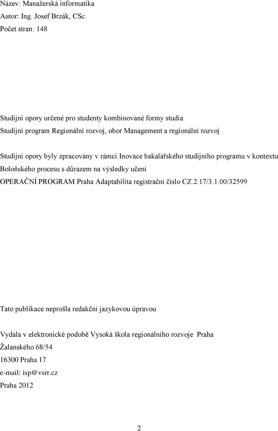 regionální rozvoj Studijní opory byly zpracovány v rámci Inovace bakalářského studijního programu v kontextu Boloňského procesu s důrazem na výsledky