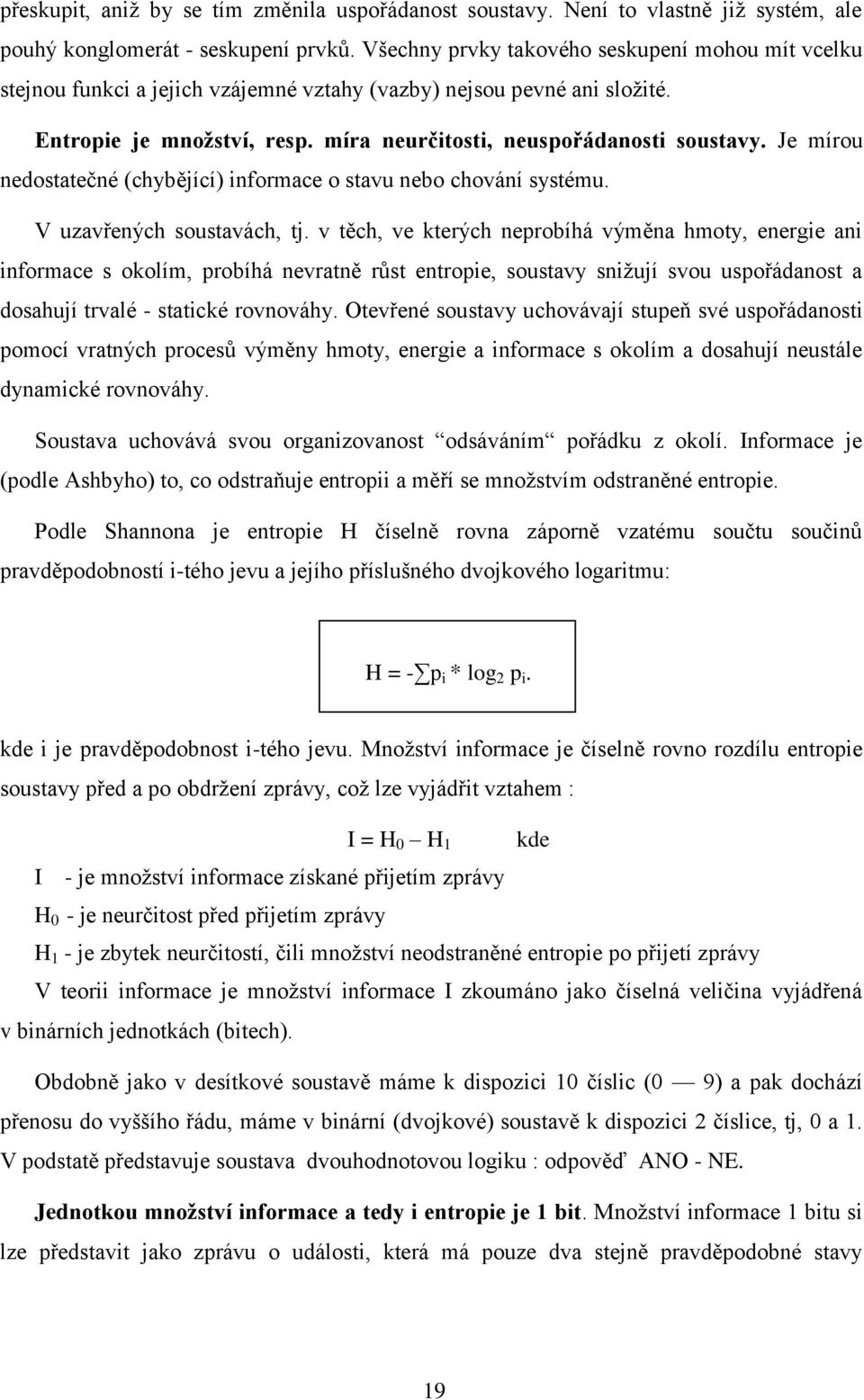 Je mírou nedostatečné (chybějící) informace o stavu nebo chování systému. V uzavřených soustavách, tj.