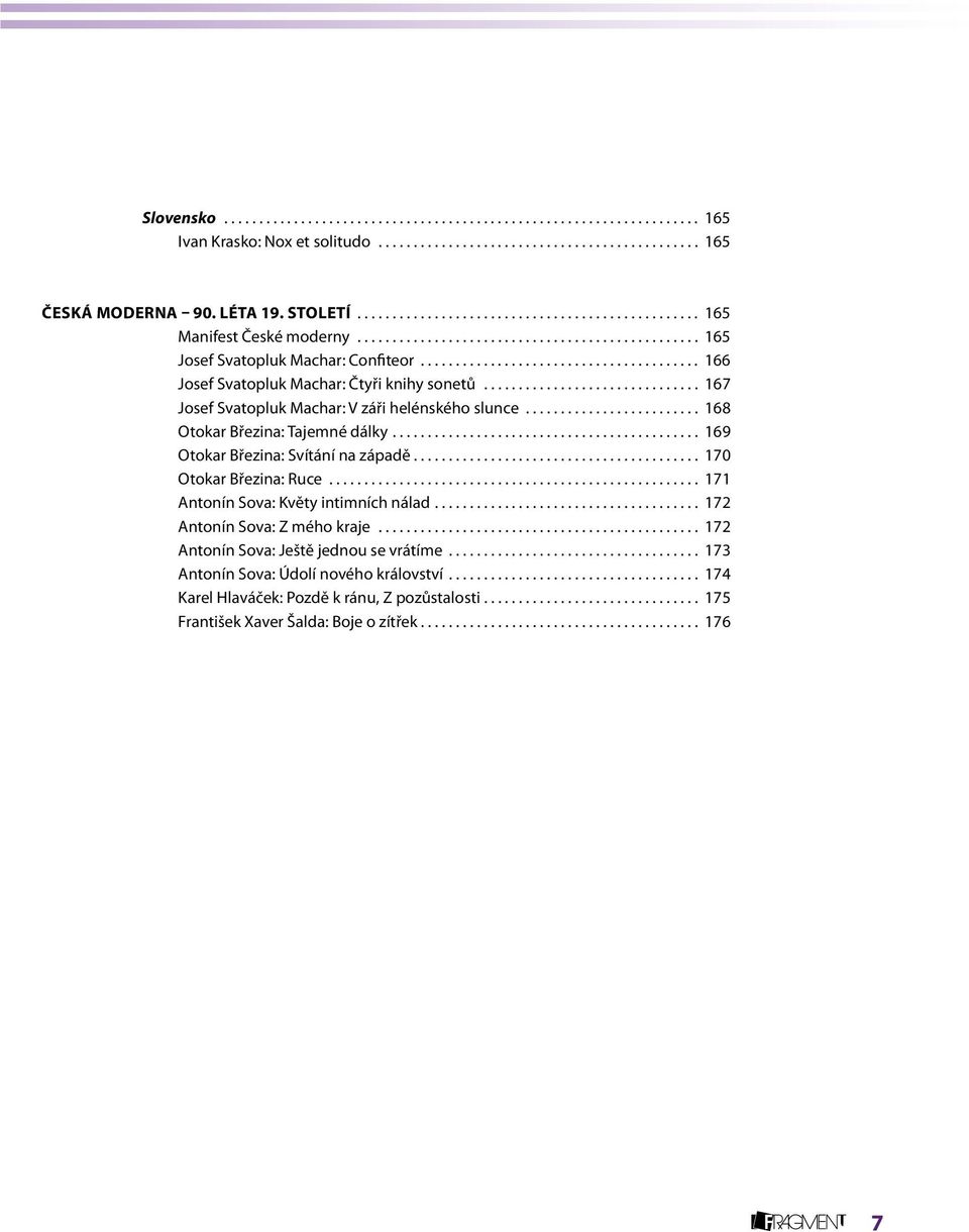.............................. 167 Josef Svatopluk Machar: V záři helénského slunce......................... 168 Otokar Březina: Tajemné dálky... 169 Otokar Březina: Svítání na západě.