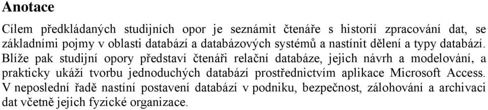 Blíže pak studijní opory představí čtenáři relační databáze, jejich návrh a modelování, a prakticky ukáží tvorbu